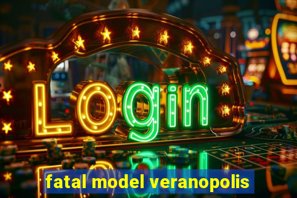 fatal model veranopolis